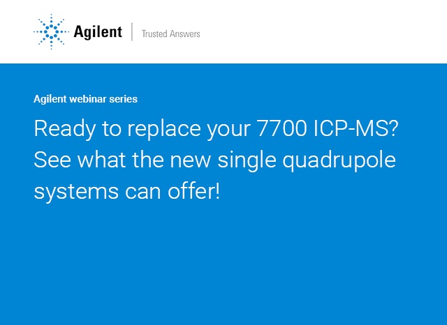 Agilent Technologies: Ready to replace your 7700? The latest 7850 or 7900 will exceed your expectations!