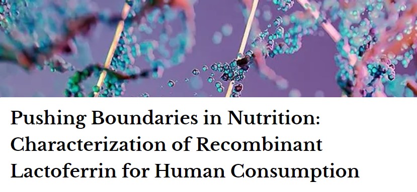Technology Networks: Pushing Boundaries in Nutrition: Characterization of Recombinant Lactoferrin for Human Consumption